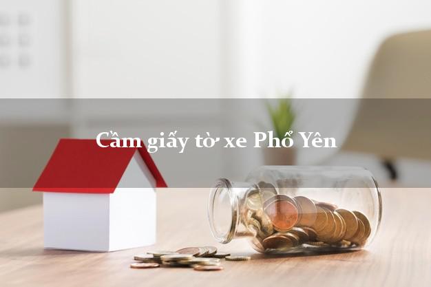 Cầm giấy tờ xe Phổ Yên Cầm giấy tờ xe Phổ Yên