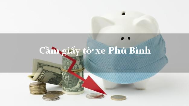 Cầm giấy tờ xe Phú Bình Cầm giấy tờ xe Phú Bình
