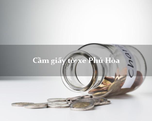 Cầm giấy tờ xe Phú Hòa Cầm giấy tờ xe Phú Hòa