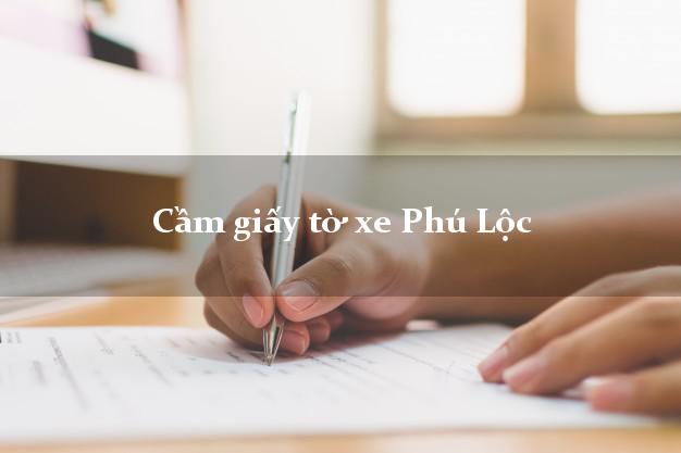 Cầm giấy tờ xe Phú Lộc Cầm giấy tờ xe Phú Lộc