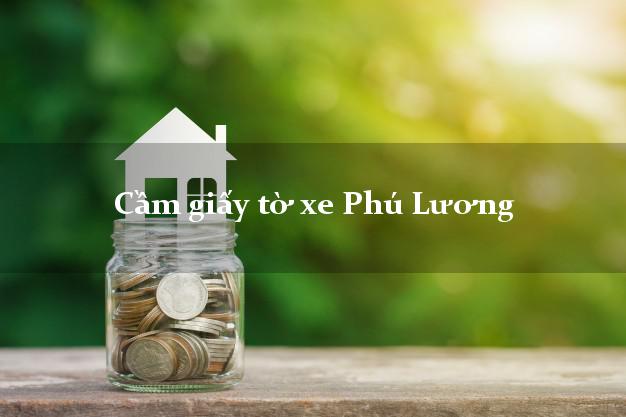 Cầm giấy tờ xe Phú Lương Cầm giấy tờ xe Phú Lương