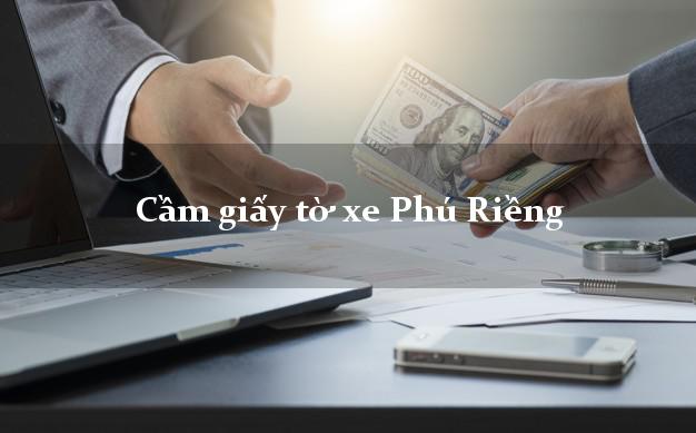 Cầm giấy tờ xe Phú Riềng Cầm giấy tờ xe Phú Riềng