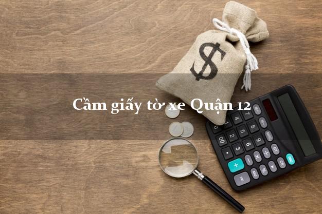 Cầm giấy tờ xe Quận 12 Cầm giấy tờ xe Quận 12