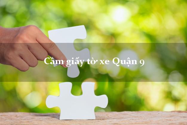 Cầm giấy tờ xe Quận 9 Cầm giấy tờ xe Quận 9