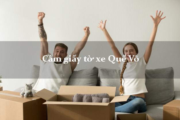 Cầm giấy tờ xe Quế Võ Cầm giấy tờ xe Quế Võ
