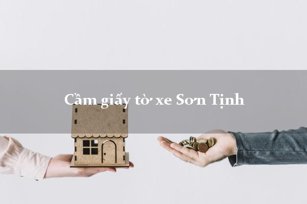 Cầm giấy tờ xe Sơn Tịnh Cầm giấy tờ xe Sơn Tịnh