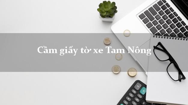 Cầm giấy tờ xe Tam Nông Cầm giấy tờ xe Tam Nông