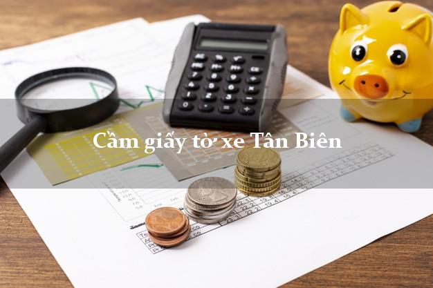Cầm giấy tờ xe Tân Biên Cầm giấy tờ xe Tân Biên