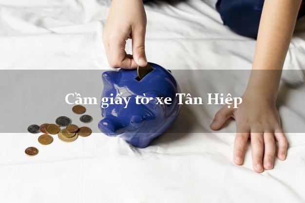 Cầm giấy tờ xe Tân Hiệp Cầm giấy tờ xe Tân Hiệp