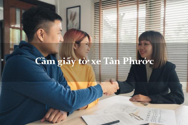 Cầm giấy tờ xe Tân Phước Cầm giấy tờ xe Tân Phước