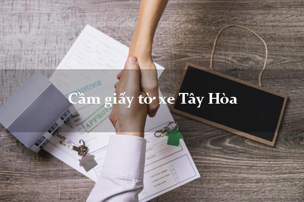 Cầm giấy tờ xe Tây Hòa Cầm giấy tờ xe Tây Hòa