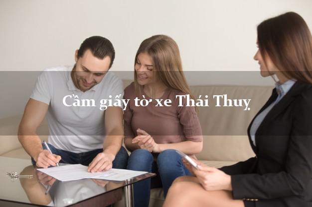 Cầm giấy tờ xe Thái Thuỵ Cầm giấy tờ xe Thái Thuỵ