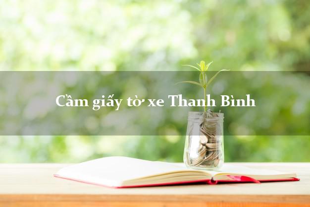 Cầm giấy tờ xe Thanh Bình Cầm giấy tờ xe Thanh Bình