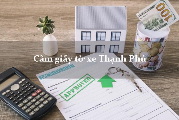 Cầm giấy tờ xe Thạnh Phú Cầm giấy tờ xe Thạnh Phú