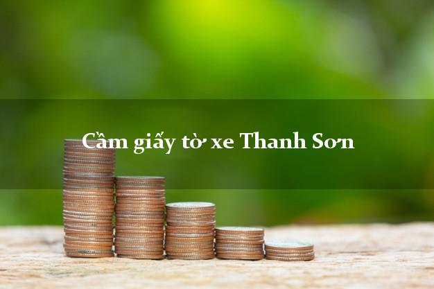 Cầm giấy tờ xe Thanh Sơn Cầm giấy tờ xe Thanh Sơn