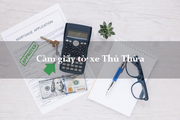 Cầm giấy tờ xe Thủ Thừa Cầm giấy tờ xe Thủ Thừa