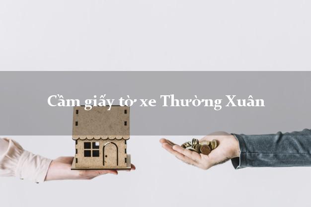 Cầm giấy tờ xe Thường Xuân