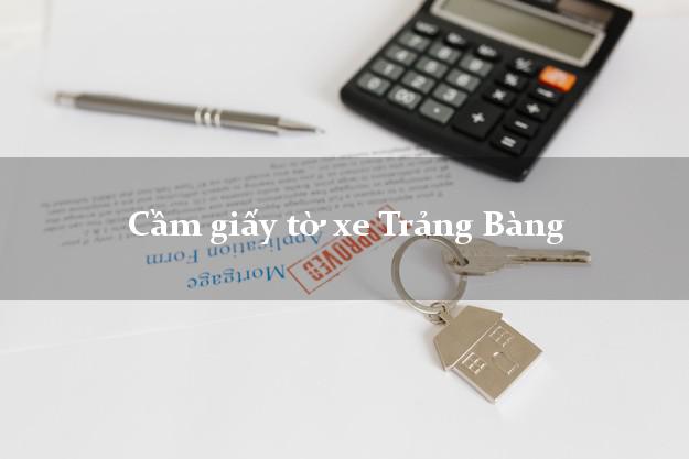 Cầm giấy tờ xe Trảng Bàng Cầm giấy tờ xe Trảng Bàng
