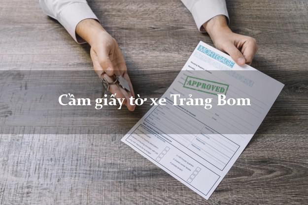 Cầm giấy tờ xe Trảng Bom Cầm giấy tờ xe Trảng Bom