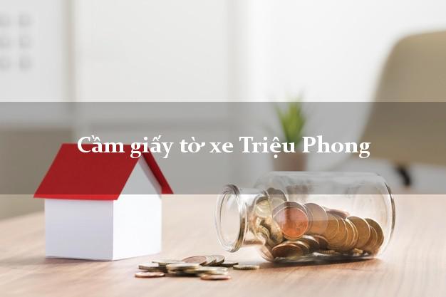 Cầm giấy tờ xe Triệu Phong Cầm giấy tờ xe Triệu Phong