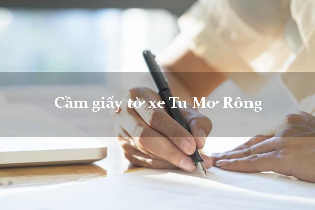 Cầm giấy tờ xe Tu Mơ Rông Cầm giấy tờ xe Tu Mơ Rông