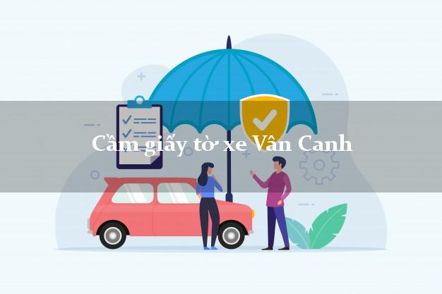 Cầm giấy tờ xe Vân Canh Cầm giấy tờ xe Vân Canh