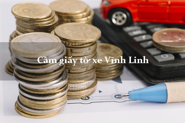 Cầm giấy tờ xe Vĩnh Linh Cầm giấy tờ xe Vĩnh Linh