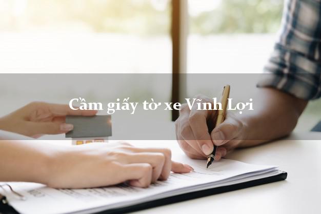 Cầm giấy tờ xe Vĩnh Lợi Cầm giấy tờ xe Vĩnh Lợi