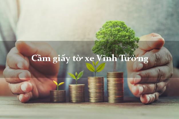 Cầm giấy tờ xe Vĩnh Tường Cầm giấy tờ xe Vĩnh Tường