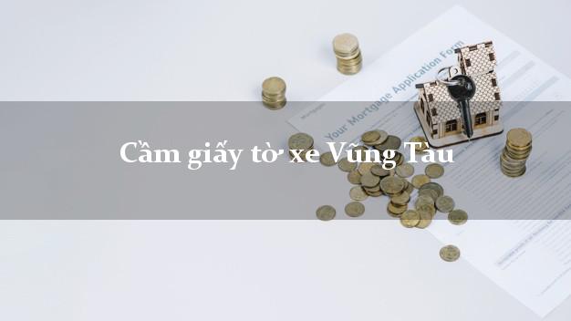 Cầm giấy tờ xe Vũng Tàu Cầm giấy tờ xe Vũng Tàu