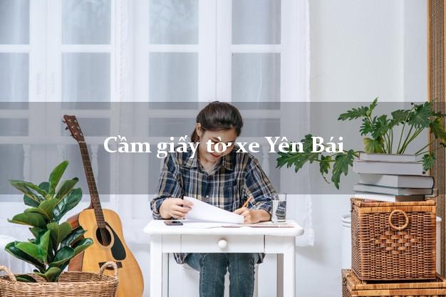 Cầm giấy tờ xe Yên Bái Cầm giấy tờ xe Yên Bái