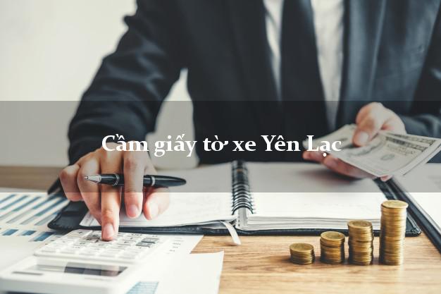 Cầm giấy tờ xe Yên Lạc Cầm giấy tờ xe Yên Lạc