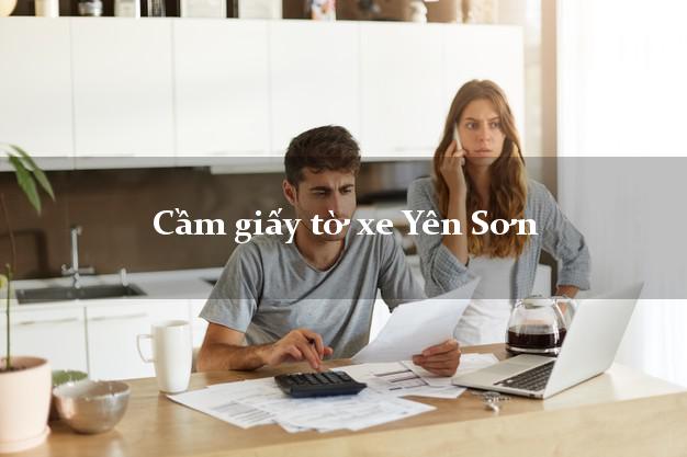 Cầm giấy tờ xe Yên Sơn Cầm giấy tờ xe Yên Sơn