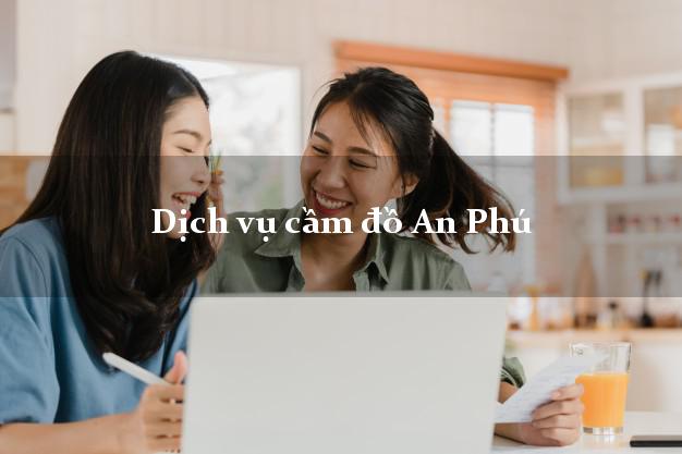 Dịch vụ cầm đồ An Phú Dịch vụ cầm đồ An Phú