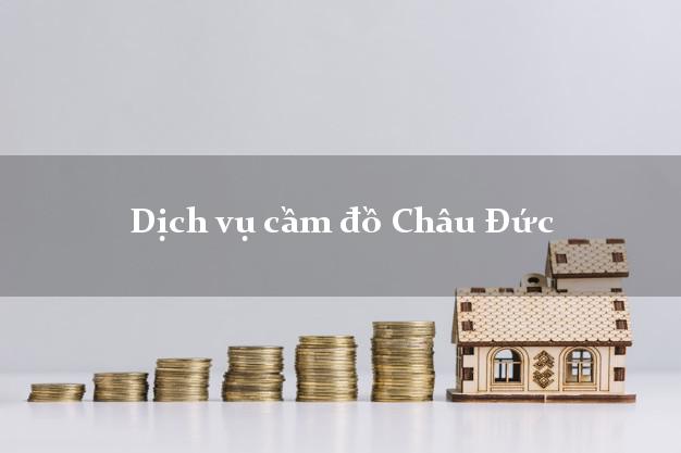 Dịch vụ cầm đồ Châu Đức Dịch vụ cầm đồ Châu Đức