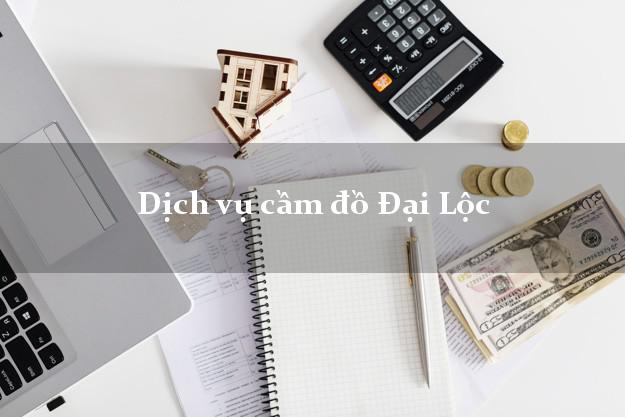 Dịch vụ cầm đồ Đại Lộc Dịch vụ cầm đồ Đại Lộc