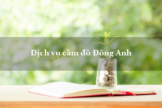 Dịch vụ cầm đồ Đông Anh Dịch vụ cầm đồ Đông Anh