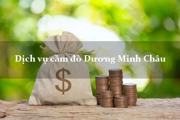 Dịch vụ cầm đồ Dương Minh Châu