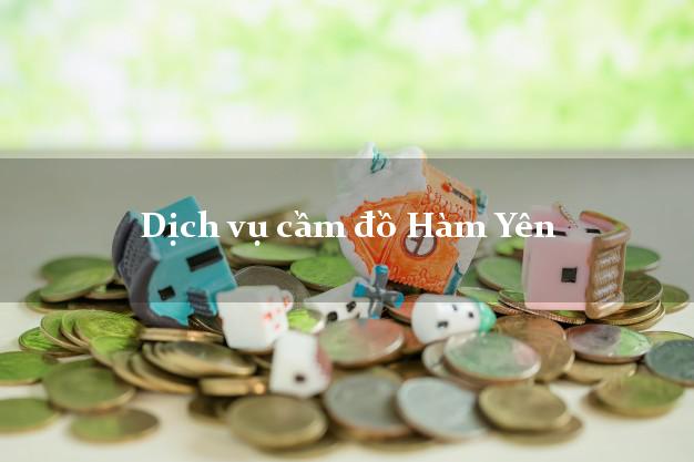 Dịch vụ cầm đồ Hàm Yên Dịch vụ cầm đồ Hàm Yên