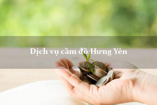 Dịch vụ cầm đồ Hưng Yên Dịch vụ cầm đồ Hưng Yên