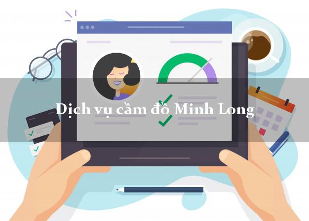 Dịch vụ cầm đồ Minh Long Dịch vụ cầm đồ Minh Long