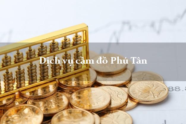 Dịch vụ cầm đồ Phú Tân Dịch vụ cầm đồ Phú Tân