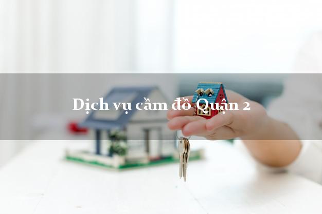 Dịch vụ cầm đồ Quận 2 Dịch vụ cầm đồ Quận 2
