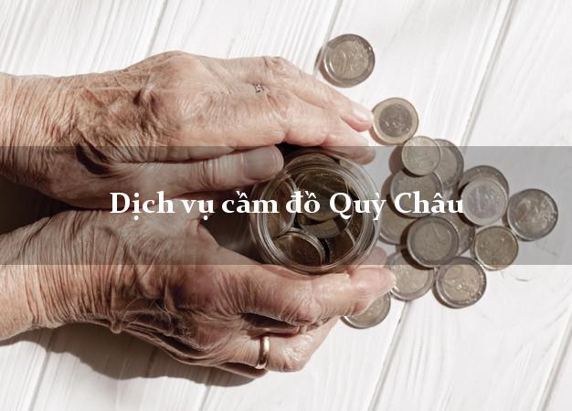 Dịch vụ cầm đồ Quỳ Châu Dịch vụ cầm đồ Quỳ Châu