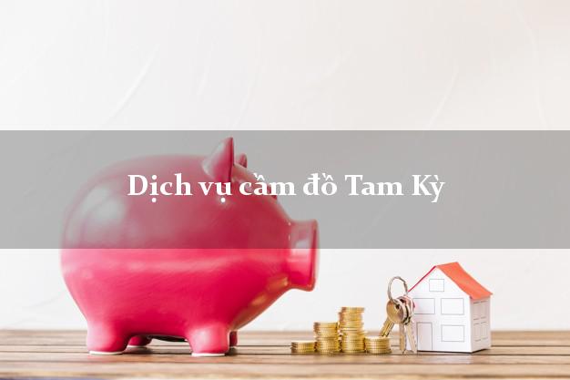 Dịch vụ cầm đồ Tam Kỳ Dịch vụ cầm đồ Tam Kỳ
