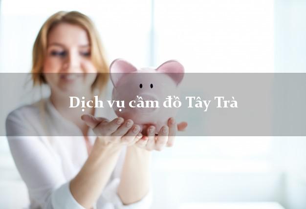 Dịch vụ cầm đồ Tây Trà Dịch vụ cầm đồ Tây Trà