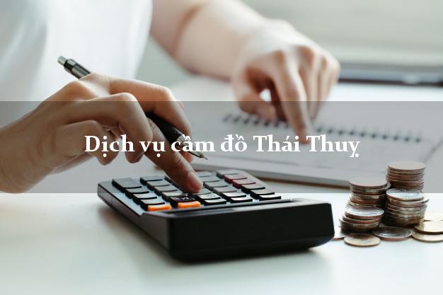 Dịch vụ cầm đồ Thái Thuỵ Dịch vụ cầm đồ Thái Thuỵ