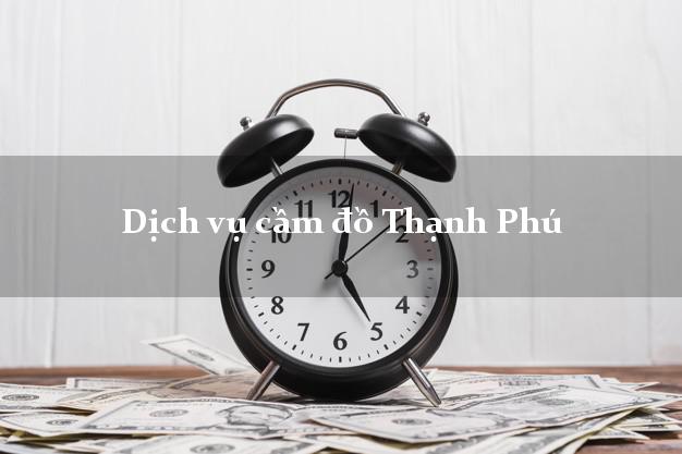 Dịch vụ cầm đồ Thạnh Phú Dịch vụ cầm đồ Thạnh Phú