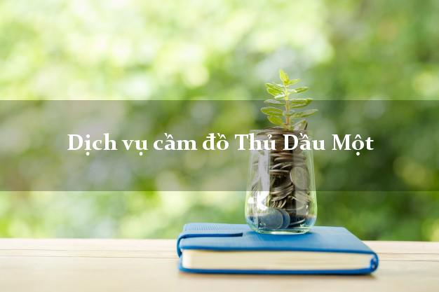 Dịch vụ cầm đồ Thủ Dầu Một
