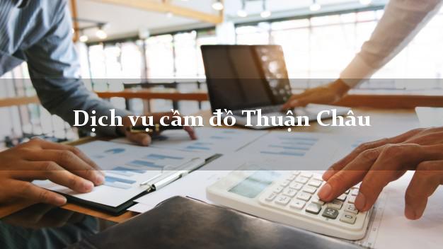 Dịch vụ cầm đồ Thuận Châu Dịch vụ cầm đồ Thuận Châu